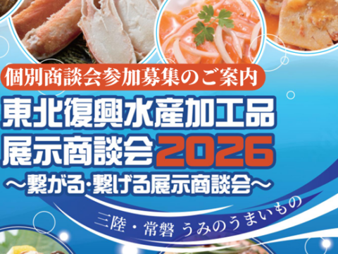 復興水産加工業販路回復促進センター主催 9月15日・16日 仙台国際センター展示棟「東北復興水産加工品展示商談会2026」個別商談バイヤー募集開始！（参加費無料）